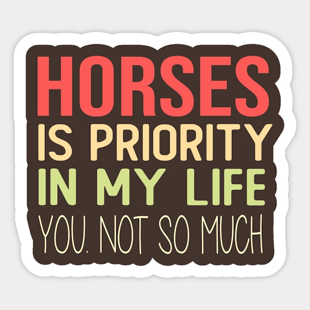 HORSES IS PRIORITY IN MY LIFE YOU NOT SO MUCH horses lover gift Sticker by T-shirt verkaufen